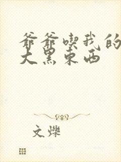 爷爷吃我的奶奶大黑东西