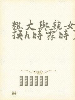 粗大与亲女伦交换h时霖时夏