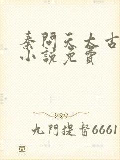 秦问天太古神王小说免费