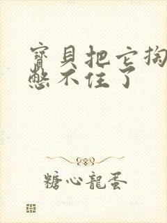 宝贝把它掏出来憋不住了