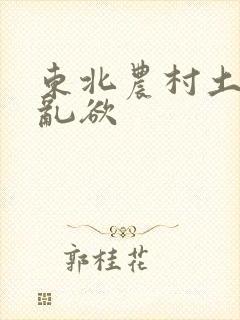 东北农村土坑上乱欲