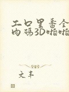工口里番全彩无肉码3D啪啪