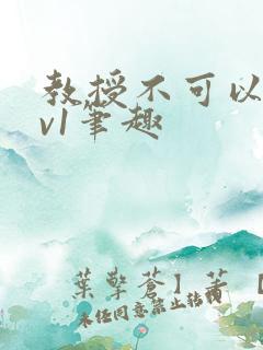 教授不可以c1v1笔趣