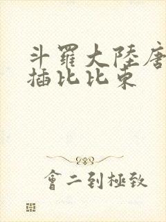 斗罗大陆唐三爆插比比东