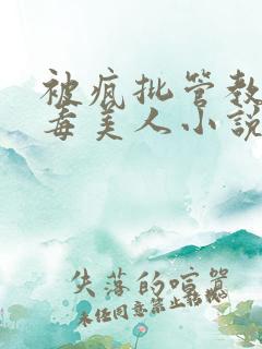 被疯批管教的恶毒美人小说