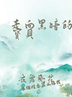 走向黑暗的甜心宝贝