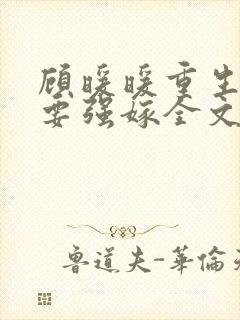 顾暖暖重生嫡女要强嫁全文免费阅读