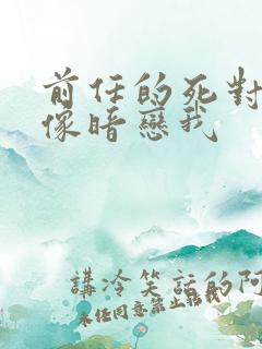 前任的死对头好像暗恋我