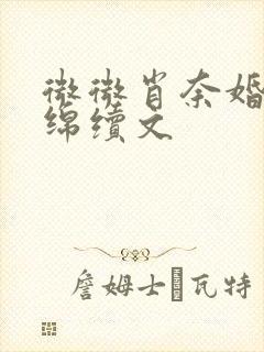 微微肖奈婚后缠绵续文