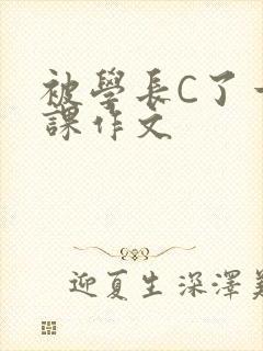 被学长C了一节课作文