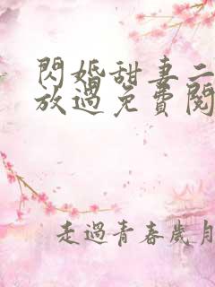 闪婚甜妻二爷求放过免费阅读