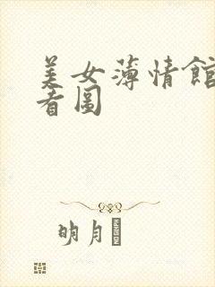 美女薄情馆无限看图