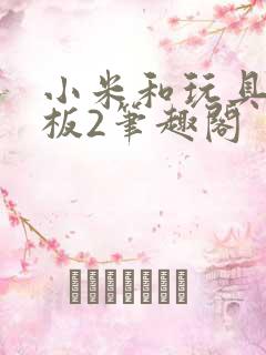 小米和玩具店老板2笔趣阁