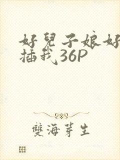 好儿子娘好爽快插我36P