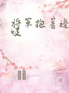 将军抱着边走边吸