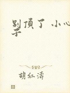 别顶了 小心孩子