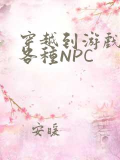 穿越到游戏里和各种NPC