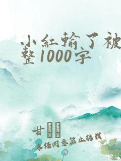 小红输了被小明整1000字