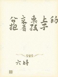 公交车上的诗绵抱着孩子