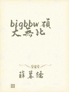 bigbbw硕大无比