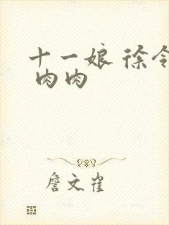 十一娘 徐令宜 肉肉