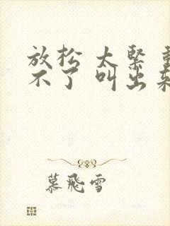 放松 太紧 动不了 叫出来