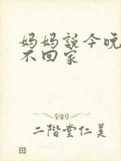 妈妈说今晚爸爸不回家