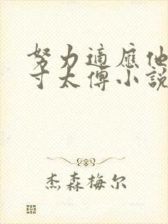 努力适应他的尺寸太傅小说