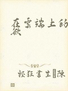 在云端上的情与欲