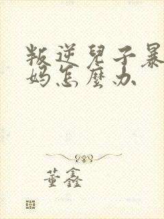 叛逆儿子暴躁老妈怎么办