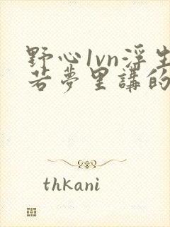 野心1vn浮生若梦里讲的什么