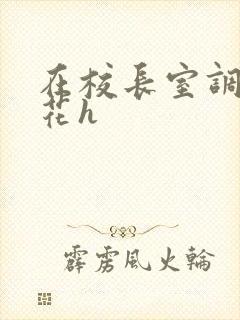 在校长室调教校花h