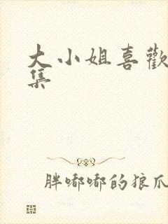 大小姐喜欢h全集