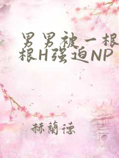 男男被一根又一根H强迫NP