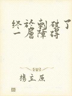 终于刺破了最后一层障碍