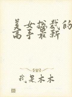 美女总裁的超品高手最新