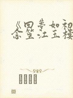 《回梦如初》阮念笙江玉楼