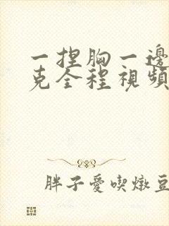 一捏胸一边打扑克全程视频