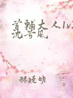 首辅大人1v2沈兮风