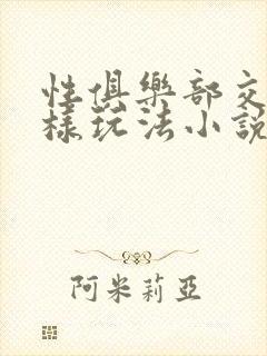 性俱乐部交换花样玩法小说