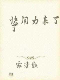快用力来了要来了