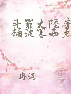 斗罗大陆唐三爆桶波塞西免费P站