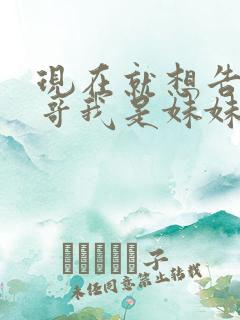 现在就想告诉哥哥我是妹妹