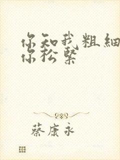 你知我粗细我知你松紧