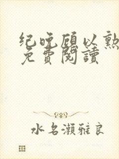 纪晚顾以勋全文免费阅读