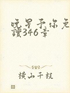 晚星予你免费阅读346章