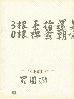 3根手指还是20根棉签朝俞