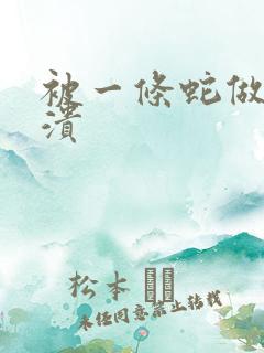 被一条蛇做到崩溃