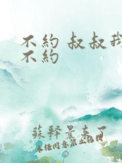 不约 叔叔我们不约