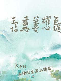 王者荣耀色禁网站无爱心遮挡